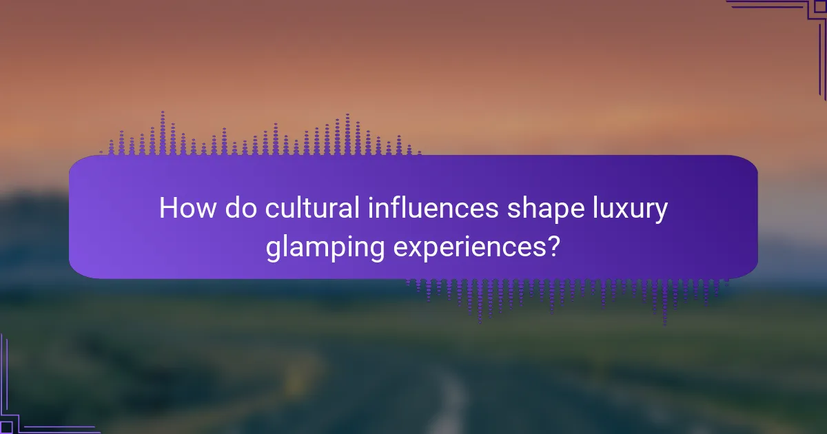 How do cultural influences shape luxury glamping experiences?