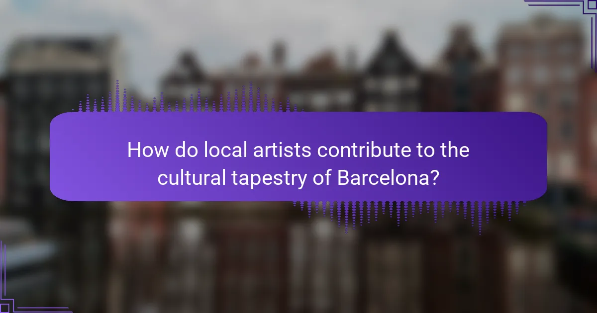 How do local artists contribute to the cultural tapestry of Barcelona?