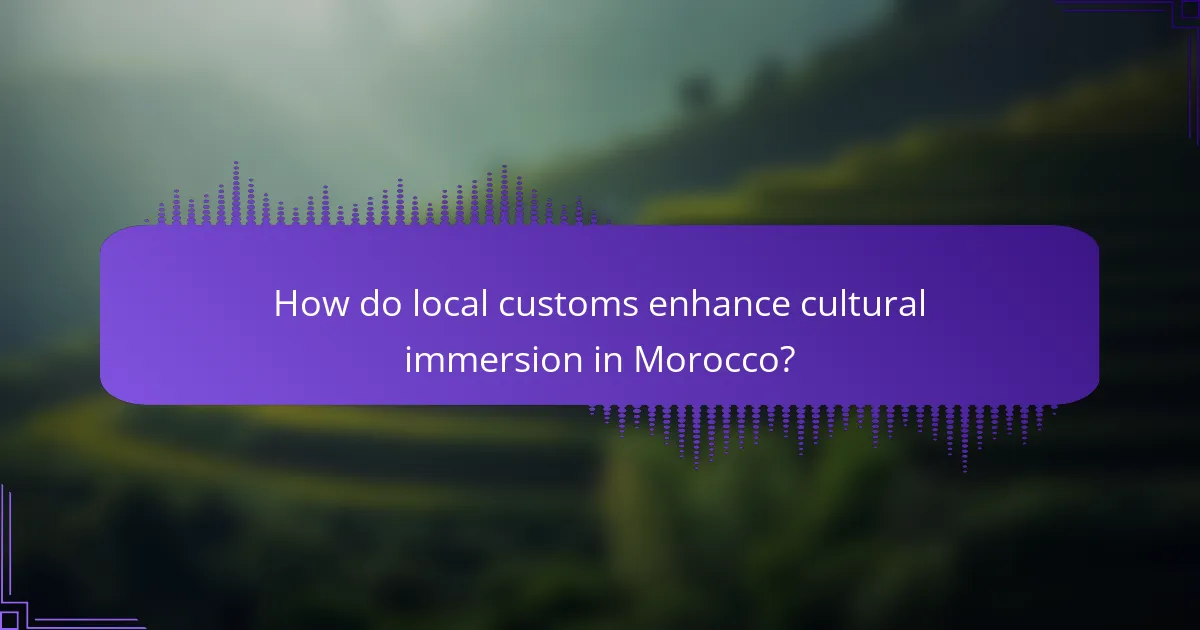 How do local customs enhance cultural immersion in Morocco?