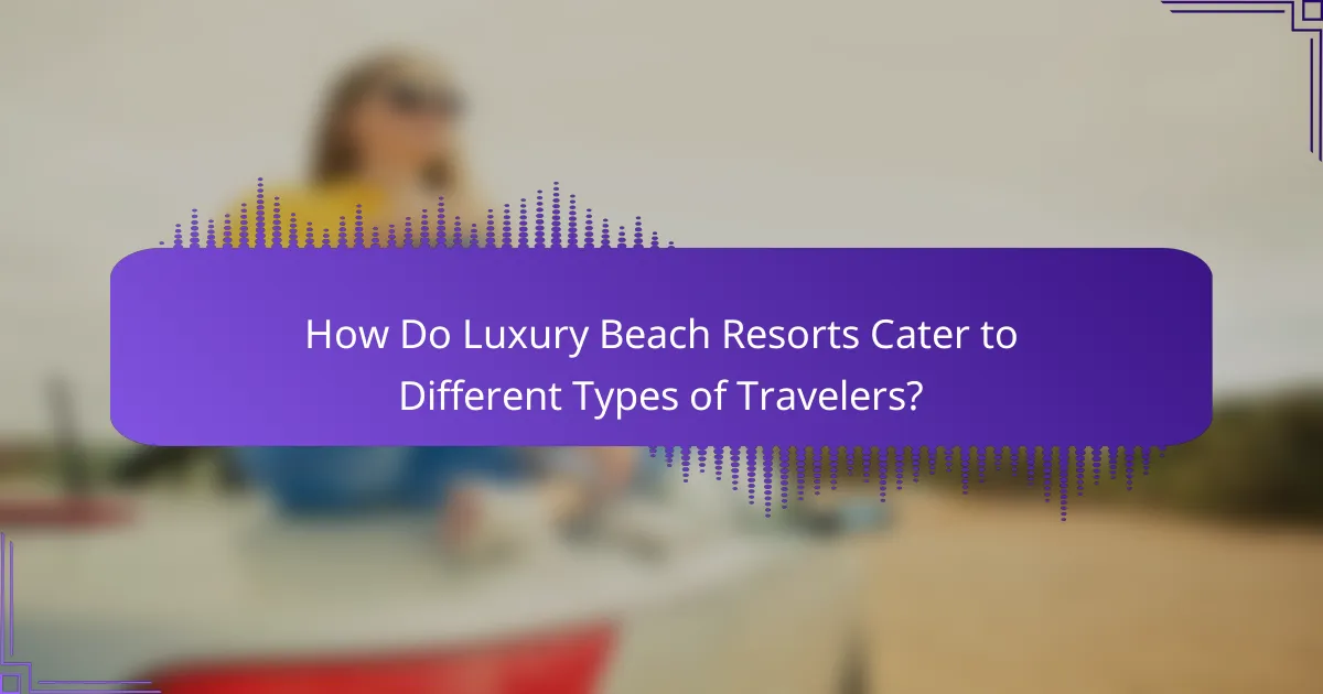 How Do Luxury Beach Resorts Cater to Different Types of Travelers?