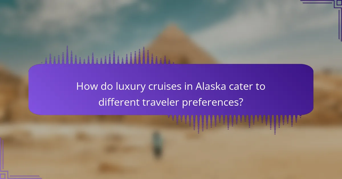 How do luxury cruises in Alaska cater to different traveler preferences?