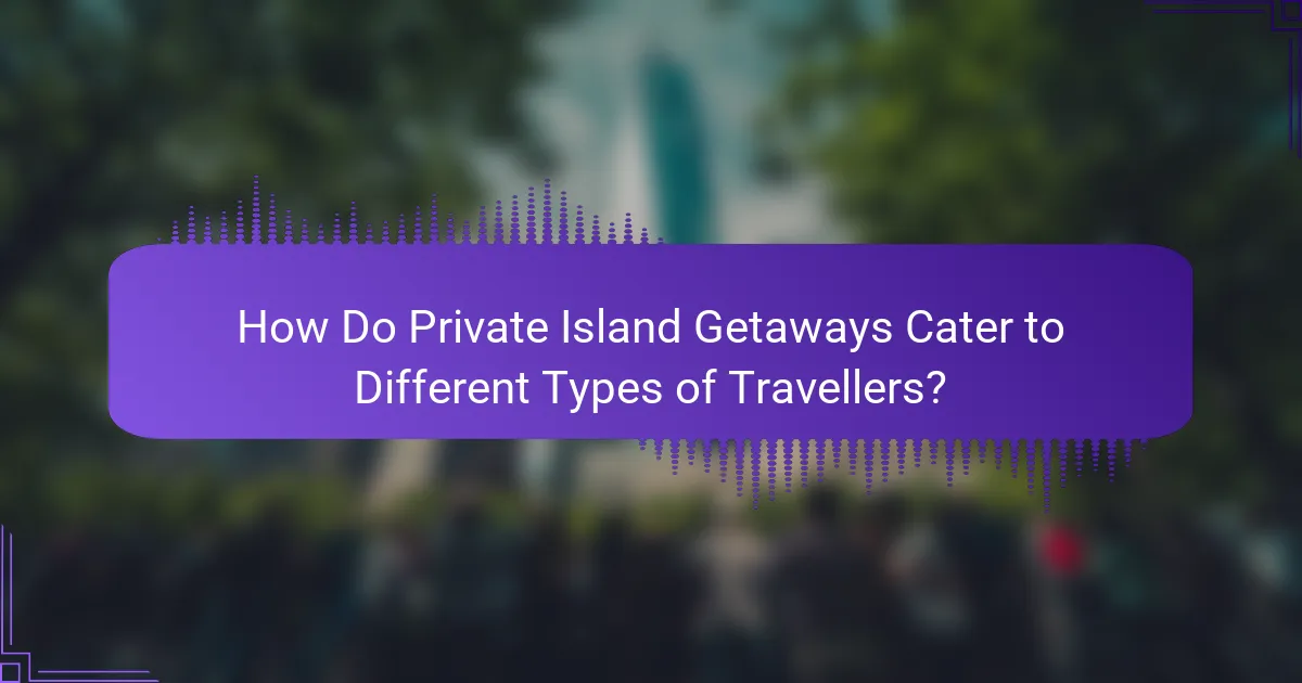 How Do Private Island Getaways Cater to Different Types of Travellers?