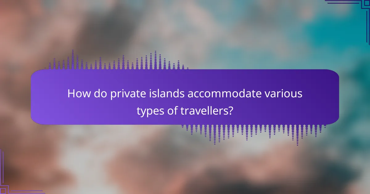 How do private islands accommodate various types of travellers?