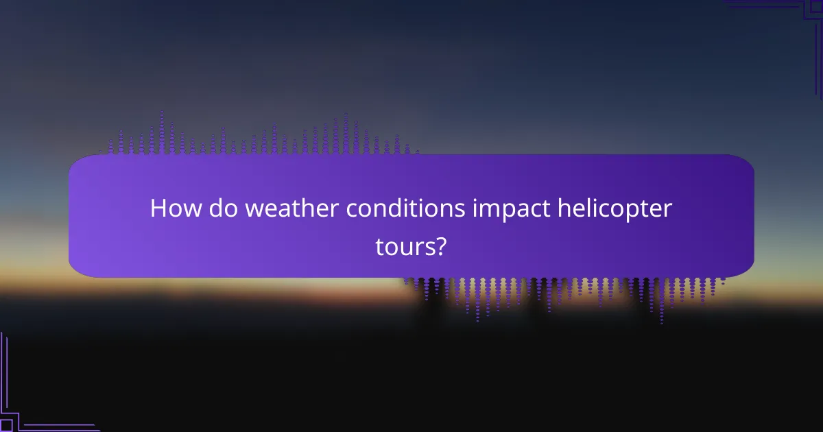 How do weather conditions impact helicopter tours?