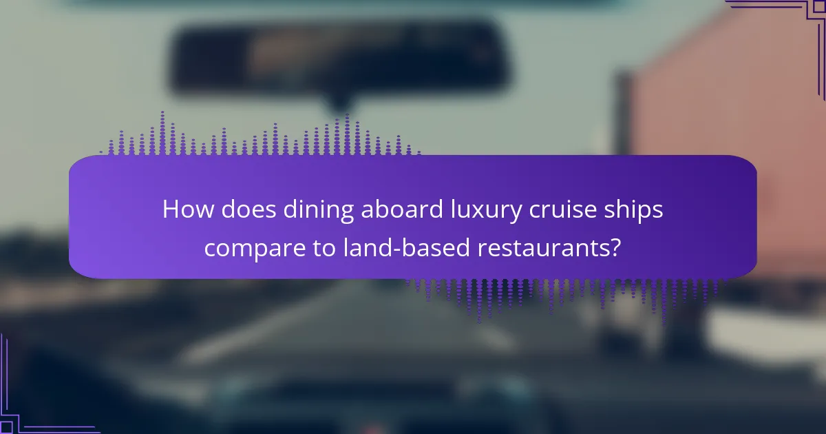 How does dining aboard luxury cruise ships compare to land-based restaurants?