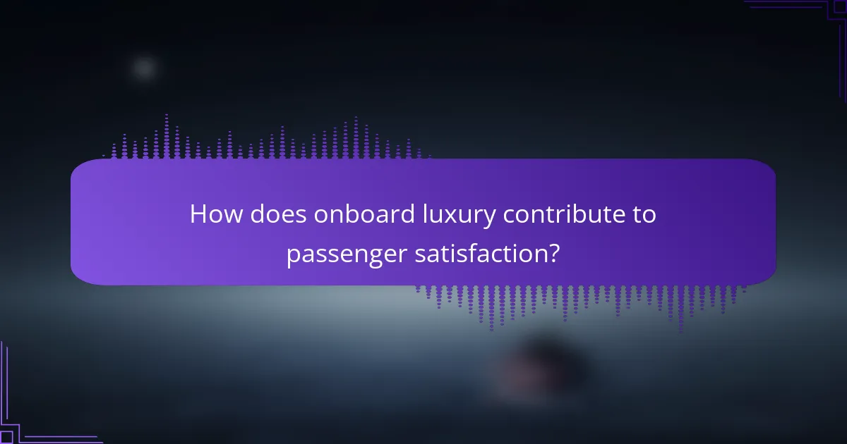 How does onboard luxury contribute to passenger satisfaction?