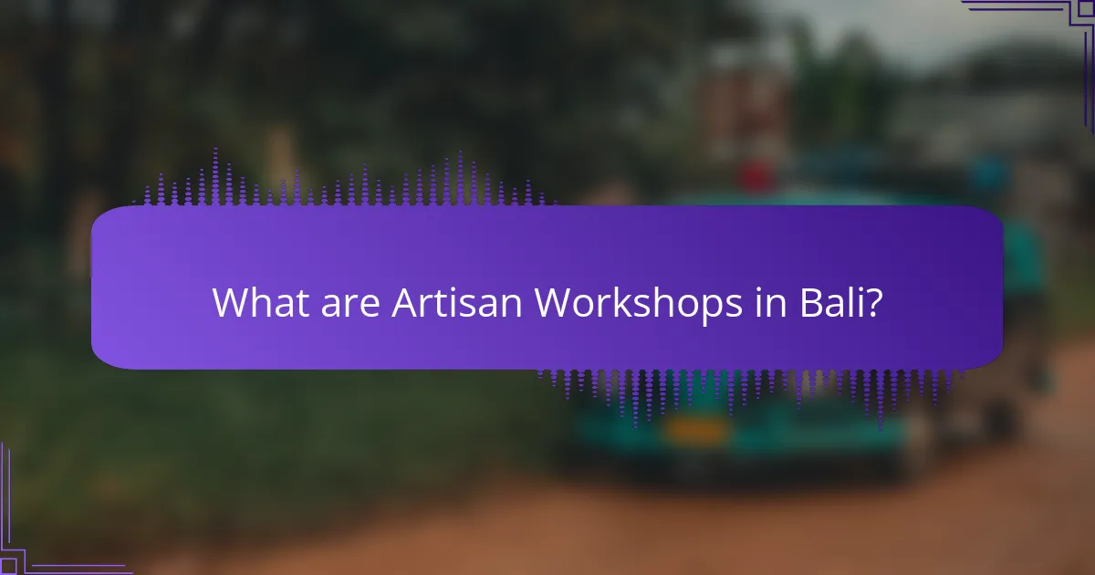 What are Artisan Workshops in Bali?