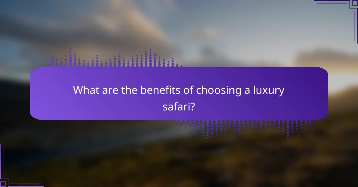 What are the benefits of choosing a luxury safari?