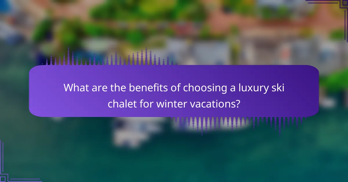 What are the benefits of choosing a luxury ski chalet for winter vacations?