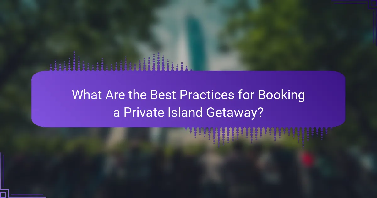 What Are the Best Practices for Booking a Private Island Getaway?