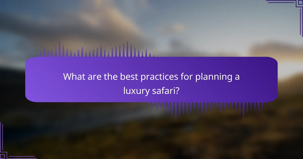 What are the best practices for planning a luxury safari?