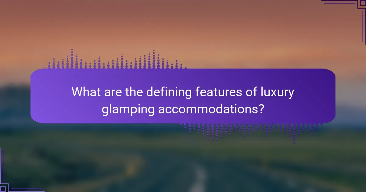 What are the defining features of luxury glamping accommodations?