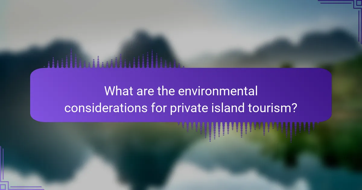 What are the environmental considerations for private island tourism?