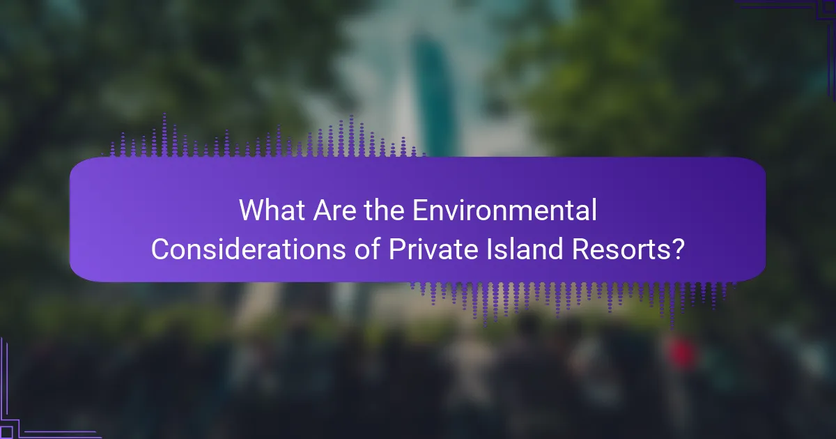 What Are the Environmental Considerations of Private Island Resorts?