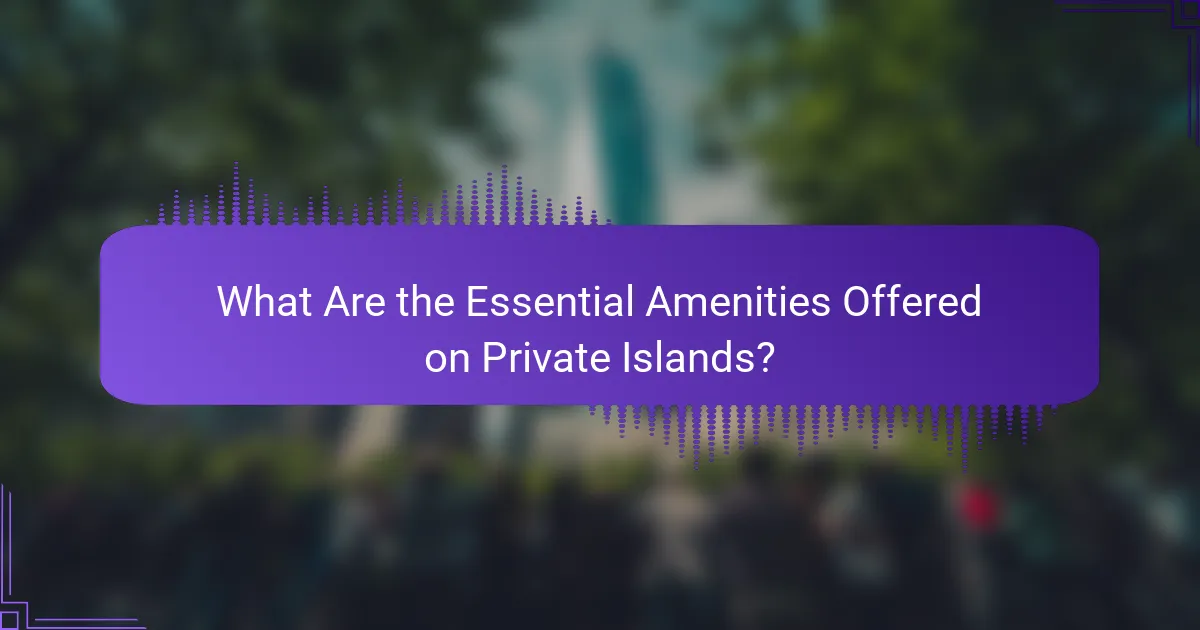 What Are the Essential Amenities Offered on Private Islands?
