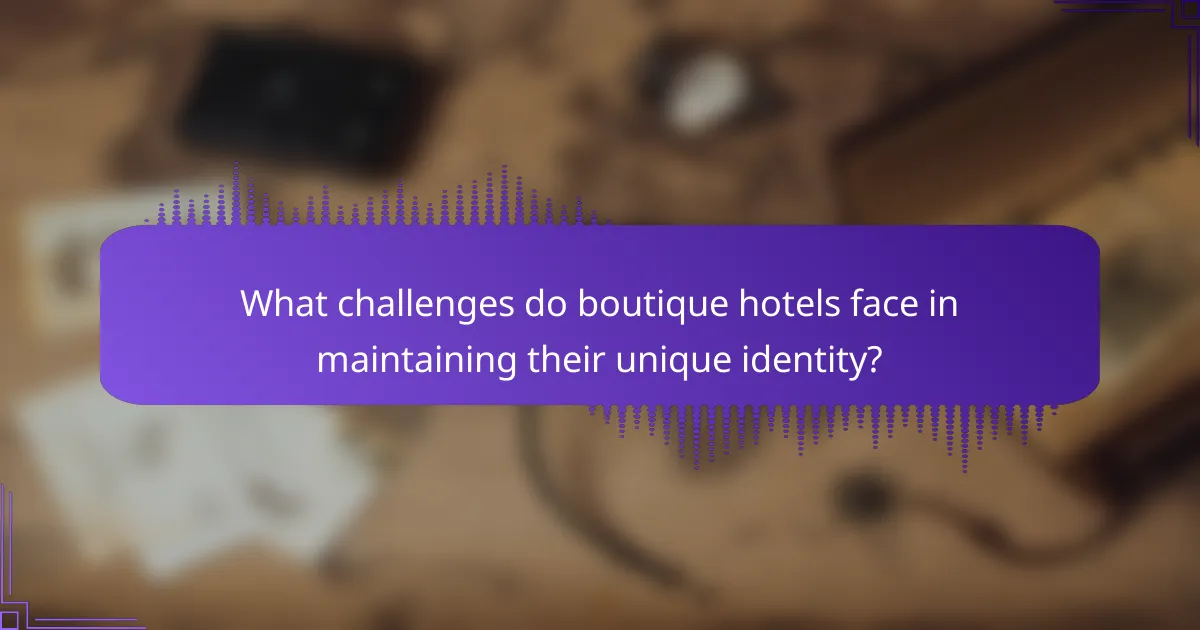 What challenges do boutique hotels face in maintaining their unique identity?