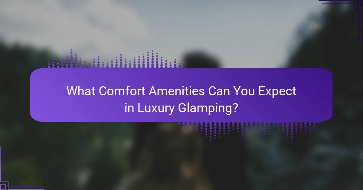 What Comfort Amenities Can You Expect in Luxury Glamping?