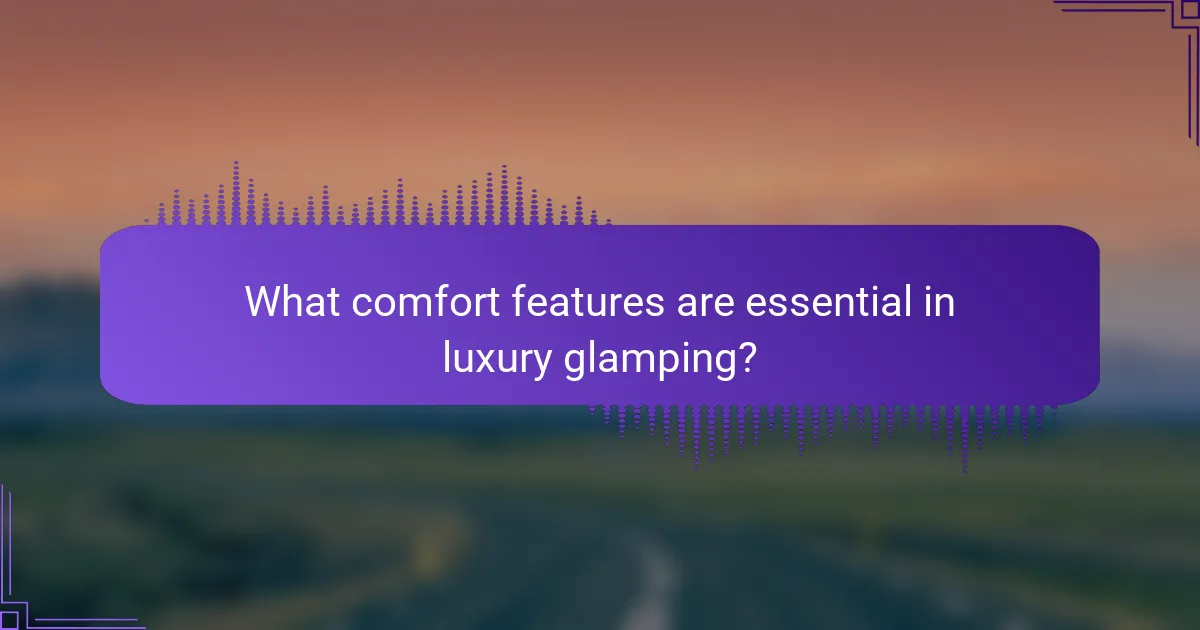 What comfort features are essential in luxury glamping?