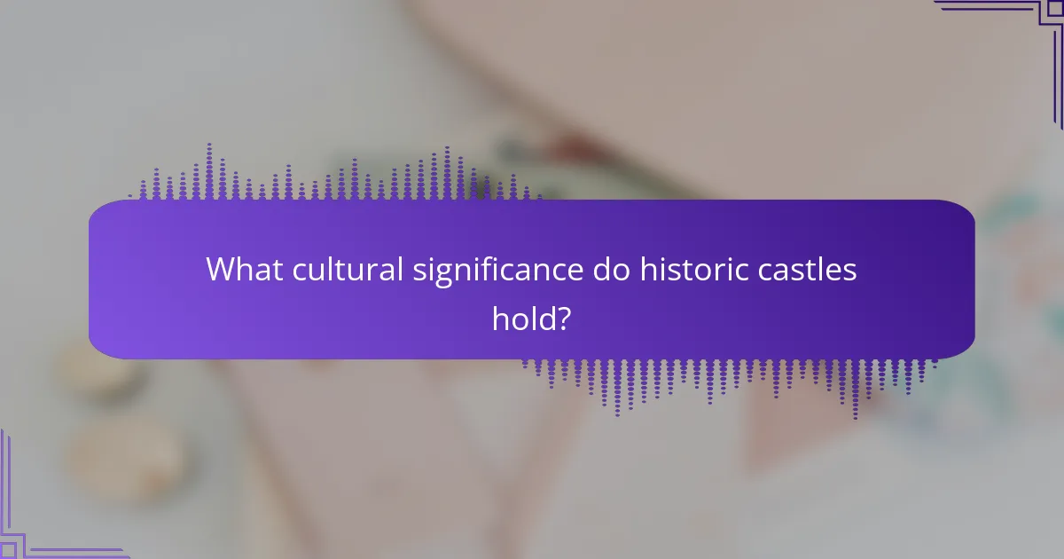 What cultural significance do historic castles hold?