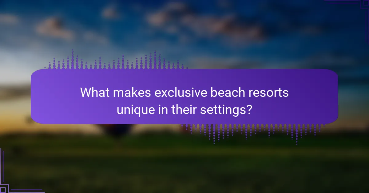 What makes exclusive beach resorts unique in their settings?