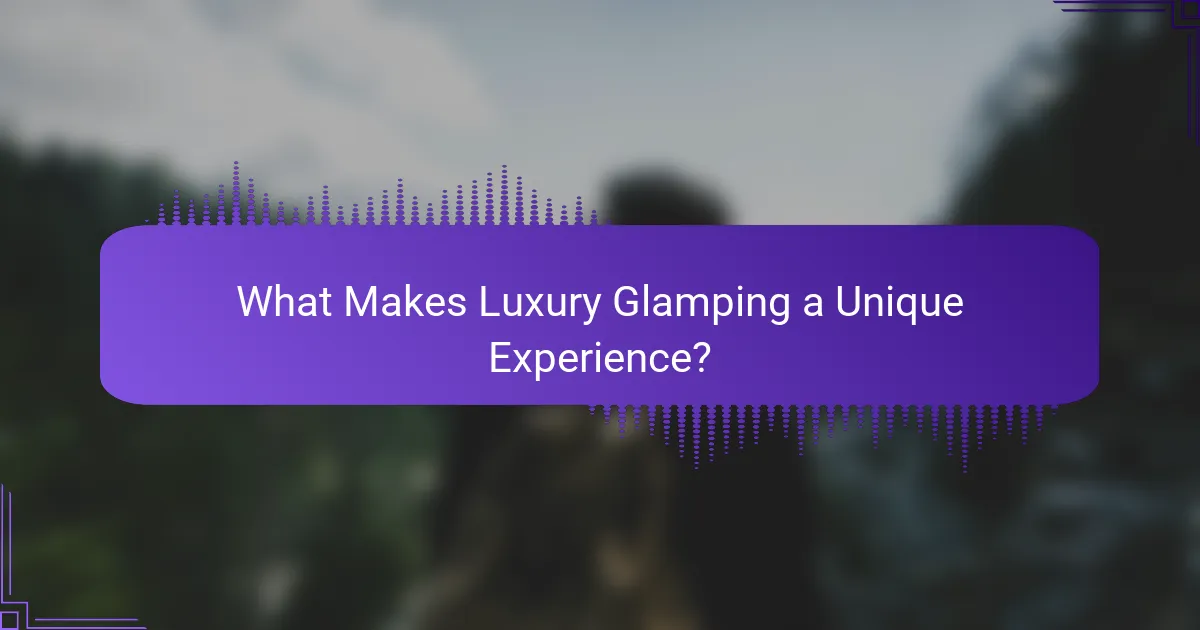 What Makes Luxury Glamping a Unique Experience?