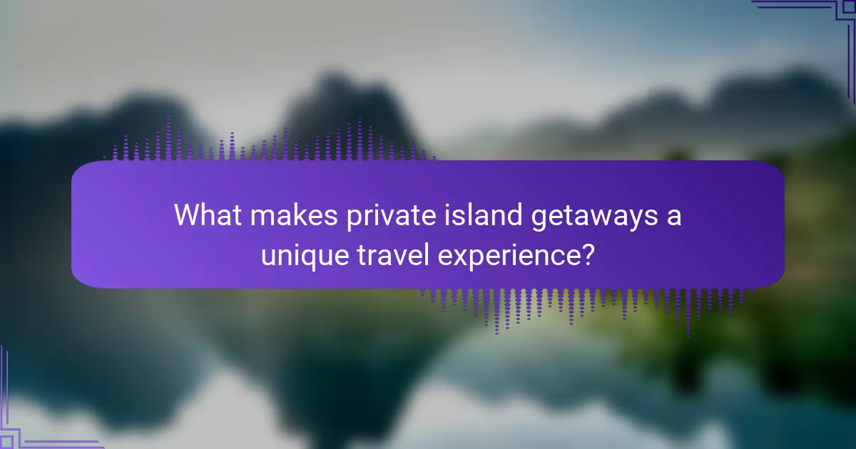 What makes private island getaways a unique travel experience?