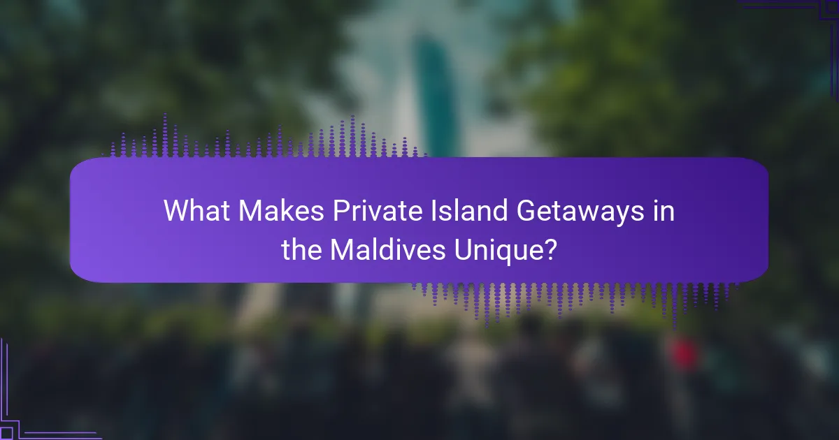 What Makes Private Island Getaways in the Maldives Unique?
