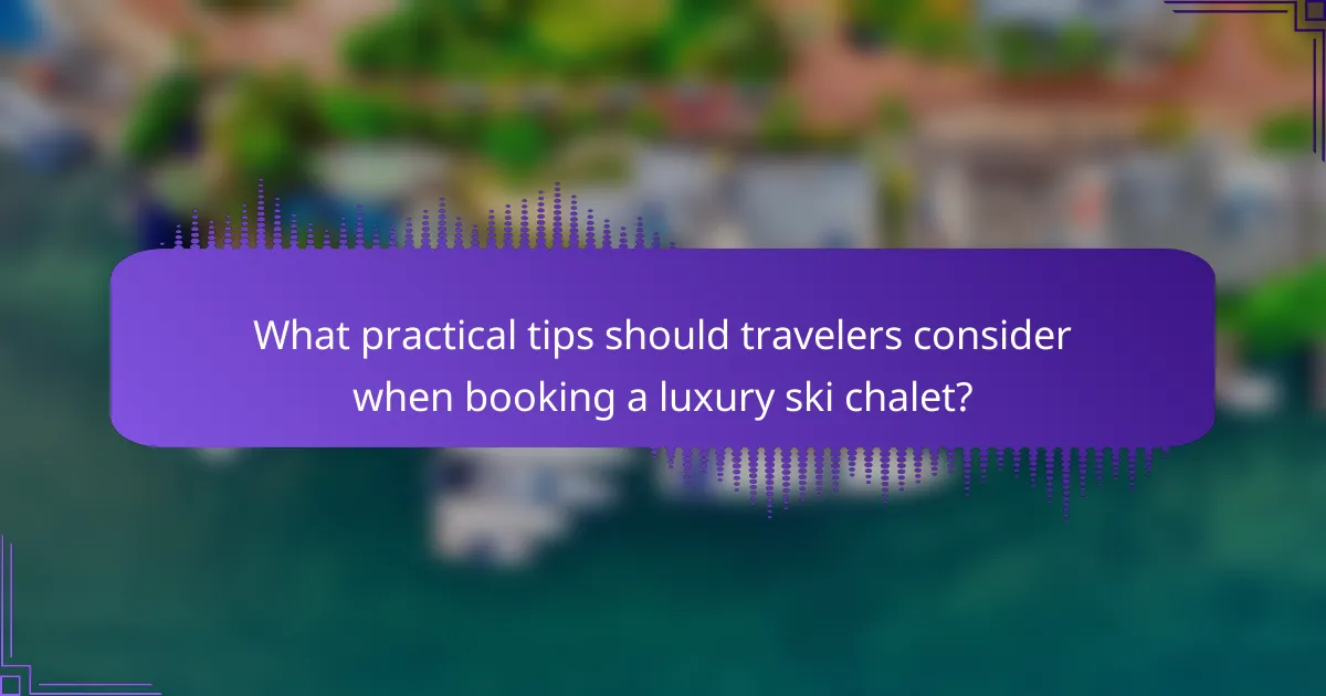 What practical tips should travelers consider when booking a luxury ski chalet?