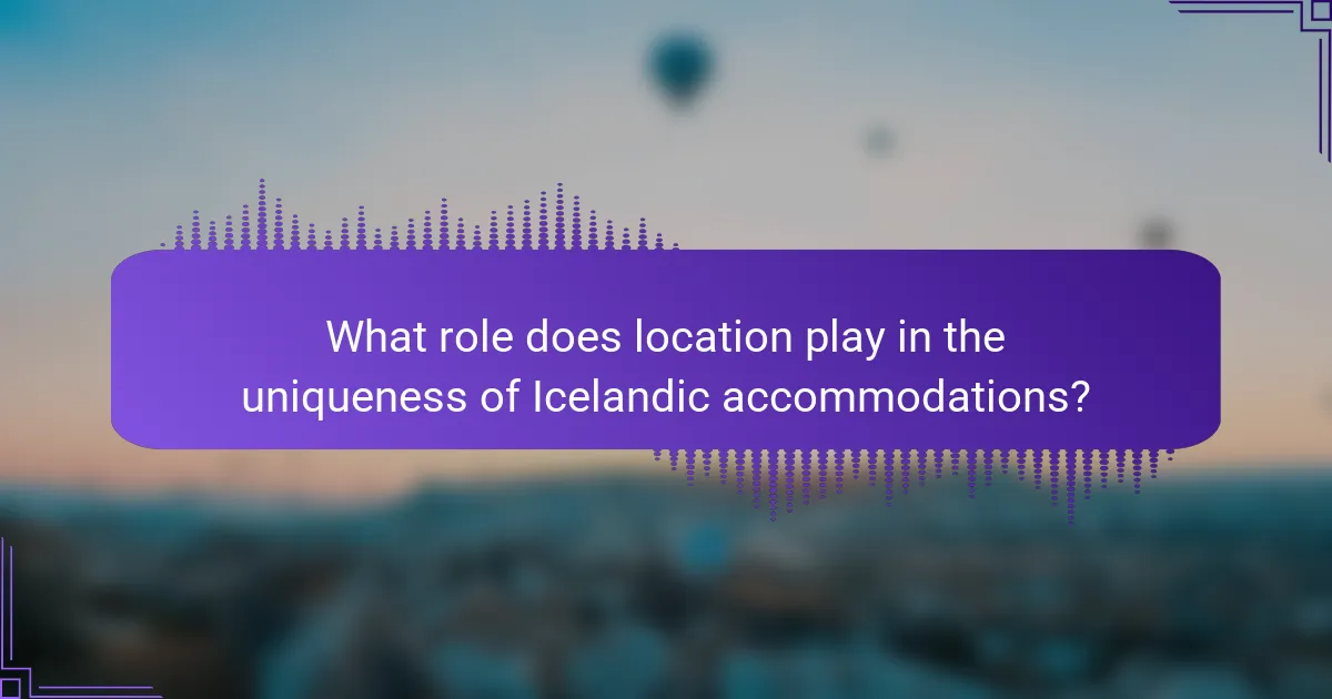 What role does location play in the uniqueness of Icelandic accommodations?