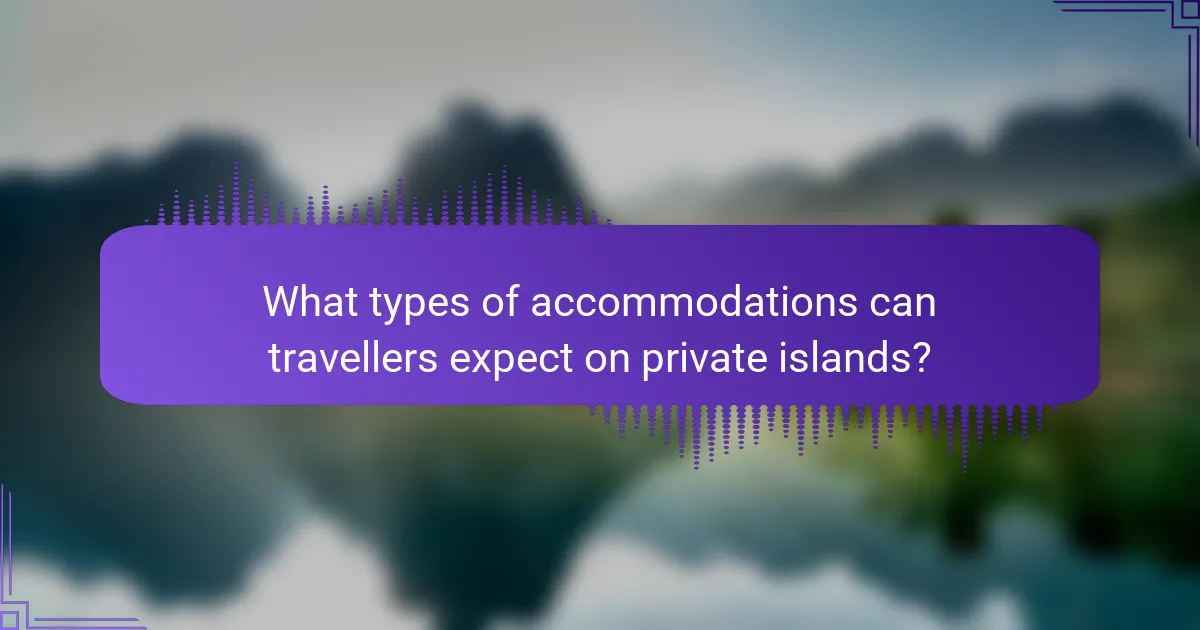 What types of accommodations can travellers expect on private islands?