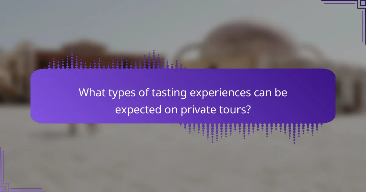 What types of tasting experiences can be expected on private tours?