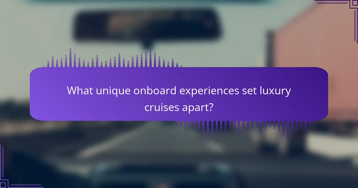What unique onboard experiences set luxury cruises apart?