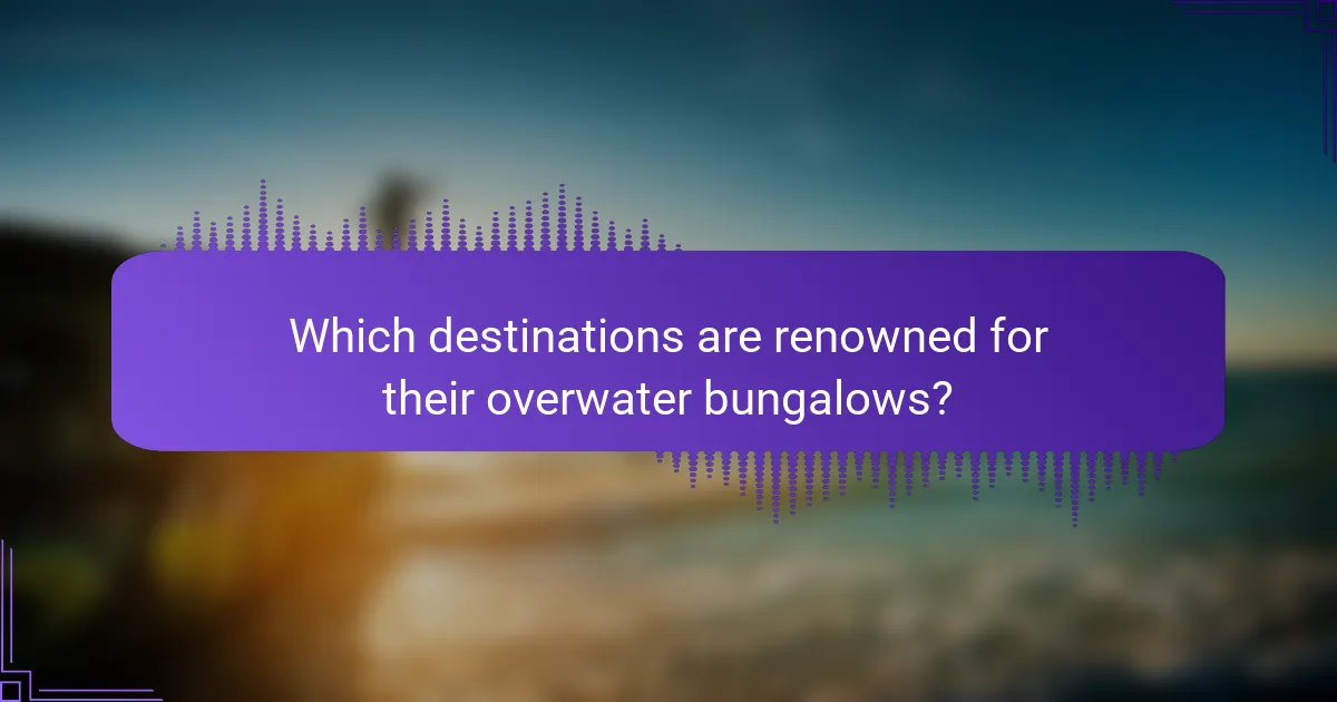 Which destinations are renowned for their overwater bungalows?