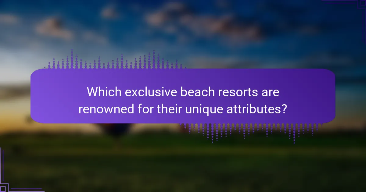 Which exclusive beach resorts are renowned for their unique attributes?
