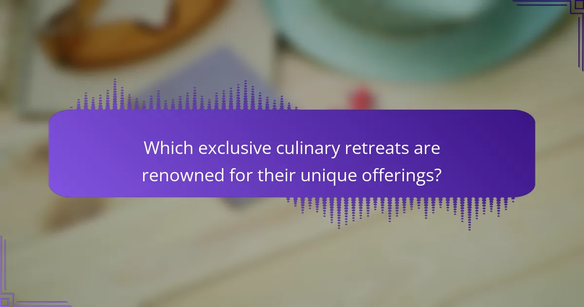 Which exclusive culinary retreats are renowned for their unique offerings?