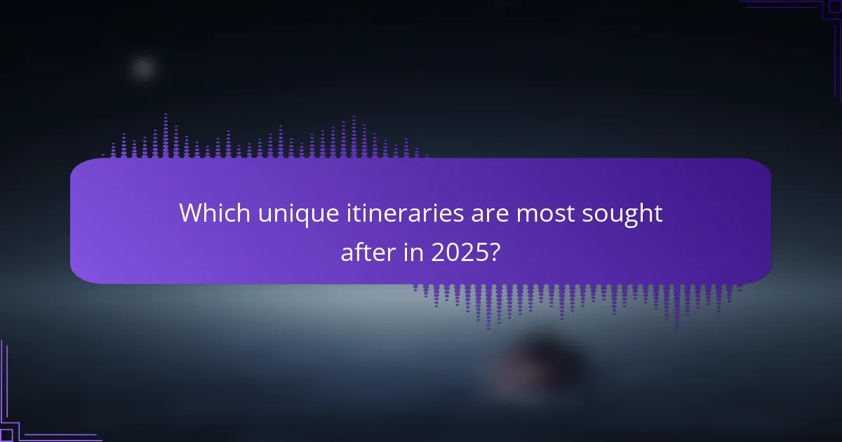 Which unique itineraries are most sought after in 2025?