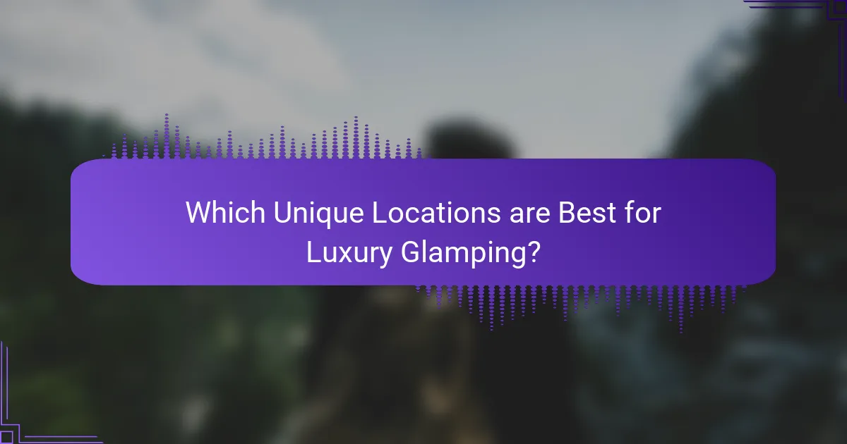 Which Unique Locations are Best for Luxury Glamping?