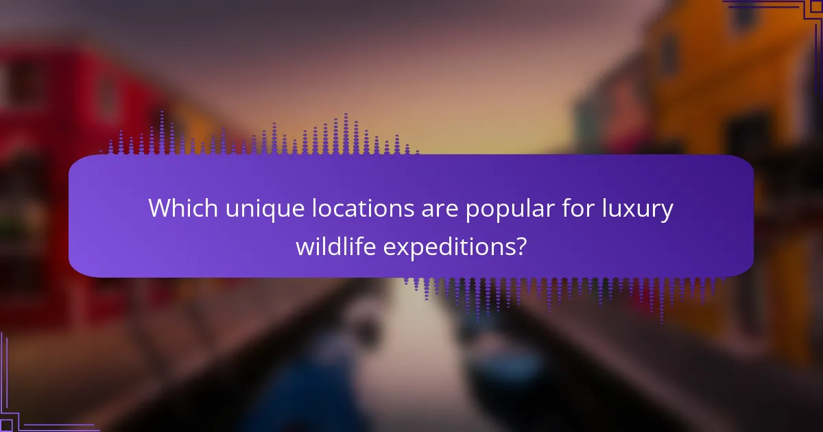 Which unique locations are popular for luxury wildlife expeditions?